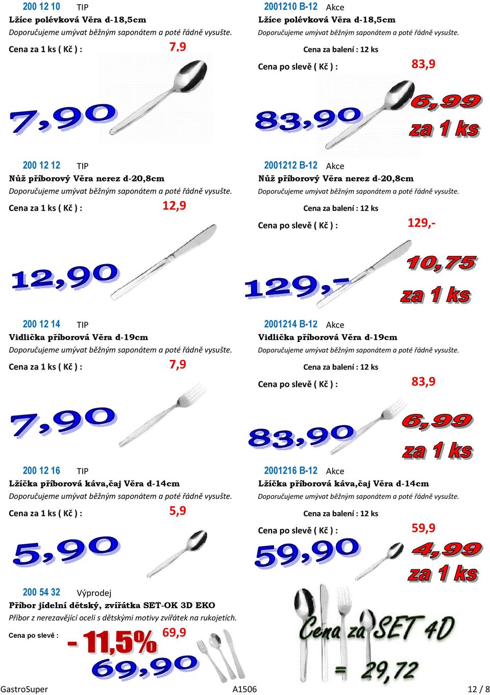 d-19cm Cena za balení : 12 ks 83,9 200 12 16 TIP Lžíčka příborová káva,čaj Věra d-14cm 5,9 2001216 B-12 Lžíčka příborová káva,čaj Věra d-14cm Cena za balení : 12 ks