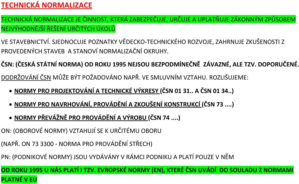 DOPORUČENÉ. DODRŽOVÁNÍ ČSN MŮŽE BÝT POŽADOVÁNO NAPŘ. VE SMLUVNÍM VZTAHU. ROZLIŠUJEME: NORMY PRO PROJEKTOVÁNÍ A TECHNICKÉ VÝKRESY (ČSN 01 31.. A ČSN 01 34.