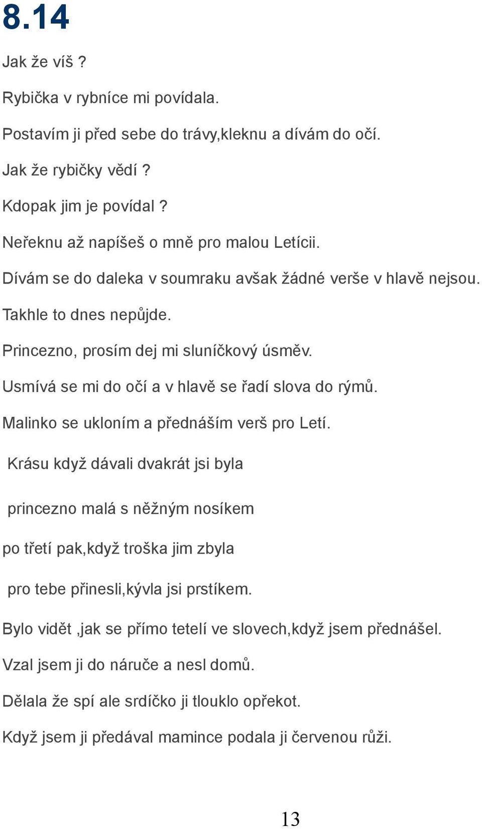 Malinko se ukloním a přednáším verš pro Letí. Krásu když dávali dvakrát jsi byla princezno malá s něžným nosíkem po třetí pak,když troška jim zbyla pro tebe přinesli,kývla jsi prstíkem.