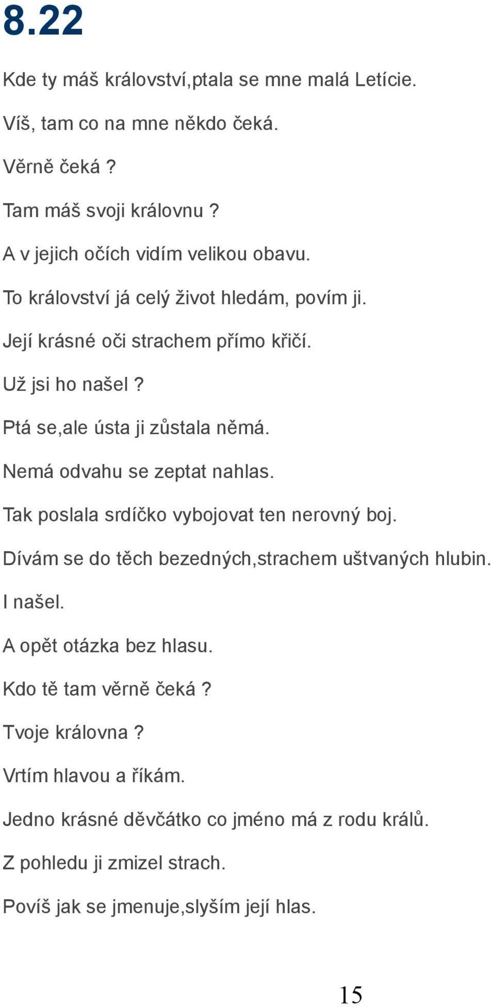 Nemá odvahu se zeptat nahlas. Tak poslala srdíčko vybojovat ten nerovný boj. Dívám se do těch bezedných,strachem uštvaných hlubin. I našel.