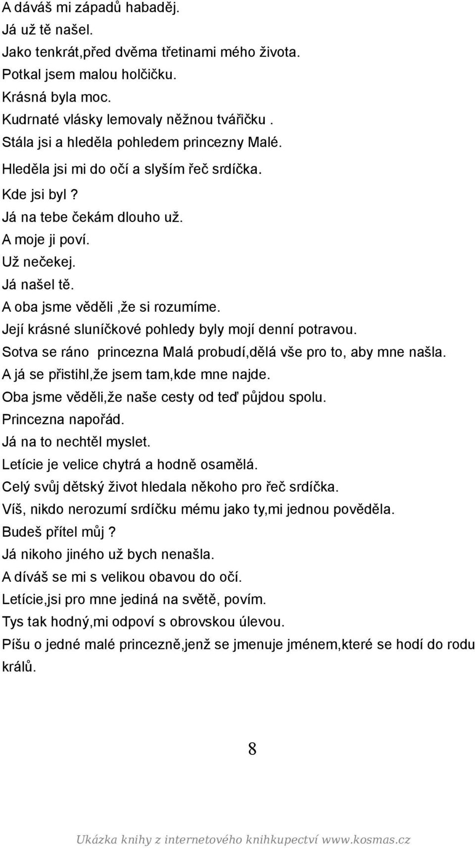 A oba jsme věděli,že si rozumíme. Její krásné sluníčkové pohledy byly mojí denní potravou. Sotva se ráno princezna Malá probudí,dělá vše pro to, aby mne našla.