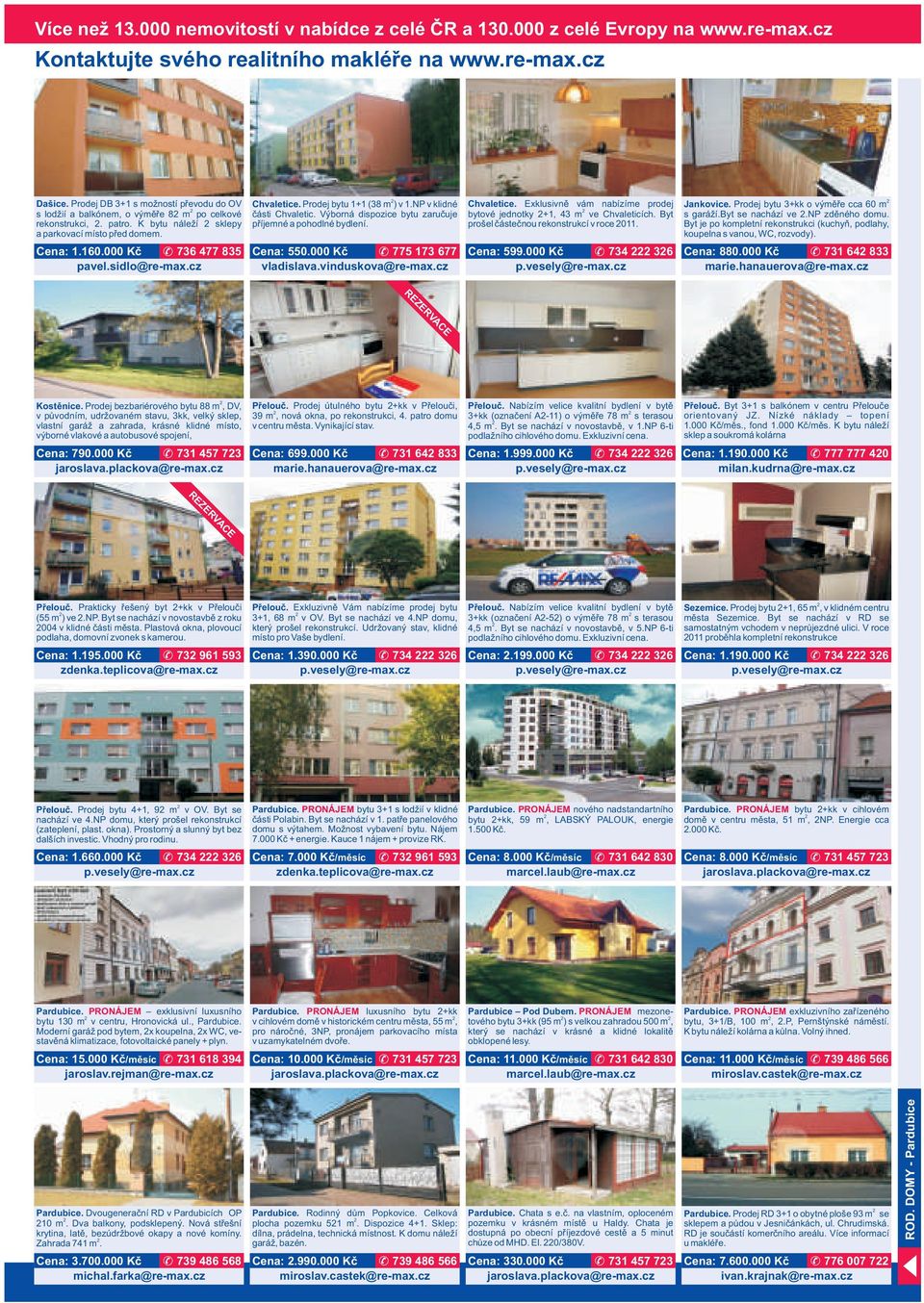 sidlo@re-max.cz Chvaletice. Prodej bytu 1+1 (38 m ) v 1.NP v klidné části Chvaletic. Výborná dispozice bytu zaručuje příjemné a pohodlné bydlení. Cena: 550.000 Kč 775 173 677 Chvaletice.