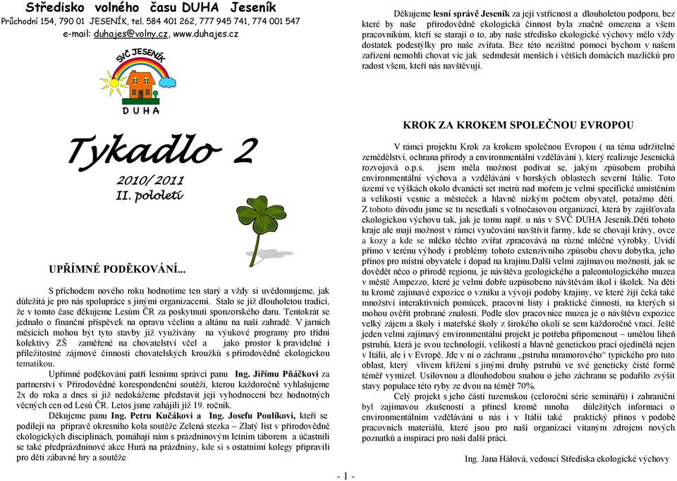 cz Děkujeme lesní správě za její vstřícnost a dlouhoou podporu, bez které by naše přírodovědně ekologická činnost byla značně omezena a všem pracovníkům, kteří se starají o to, aby naše středisko