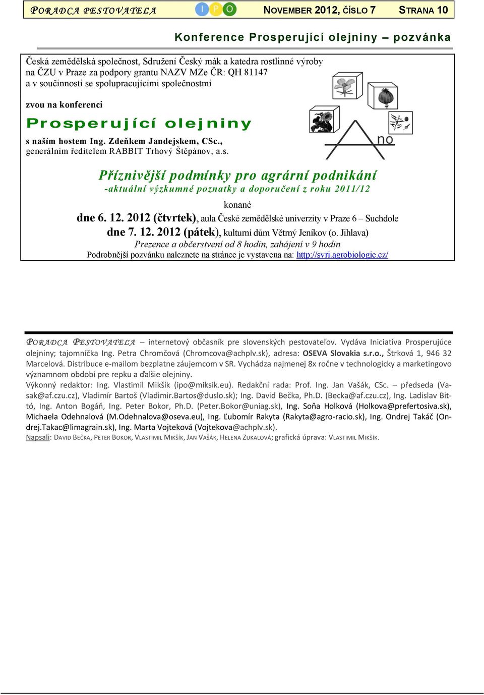 , generálním ředitelem RABBIT Trhový Štěpánov, a.s. Příznivější podmínky pro agrární podnikání -aktuální výzkumné poznatky a doporučení z roku 2011/12 konané dne 6. 12.