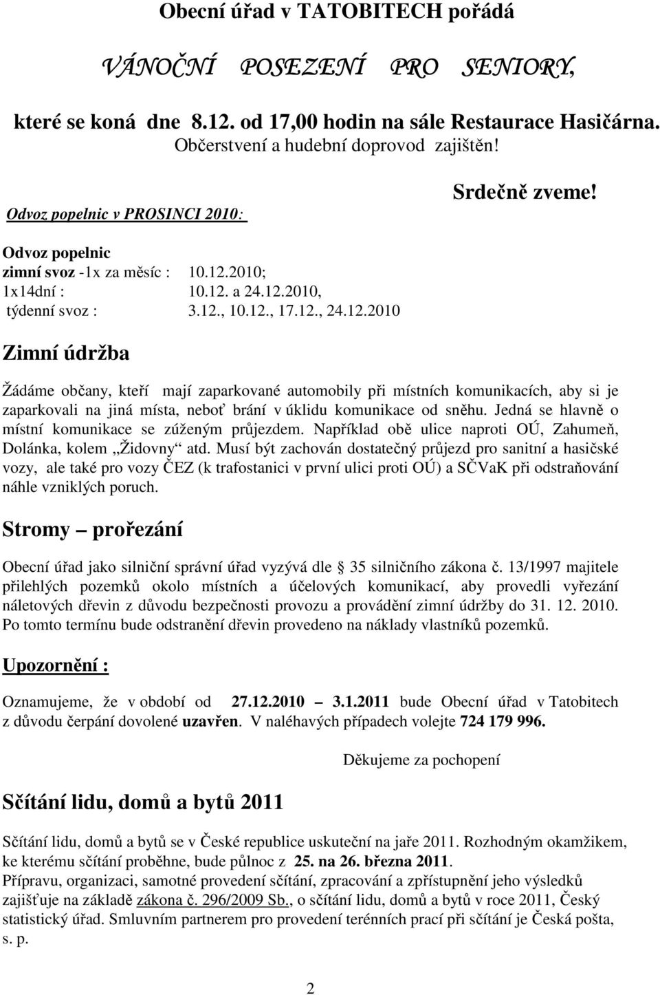 2010; 1x14dní : 10.12. a 24.12.2010, týdenní svoz : 3.12., 10.12., 17.12., 24.12.2010 Zimní údržba Žádáme občany, kteří mají zaparkované automobily při místních komunikacích, aby si je zaparkovali na jiná místa, neboť brání v úklidu komunikace od sněhu.