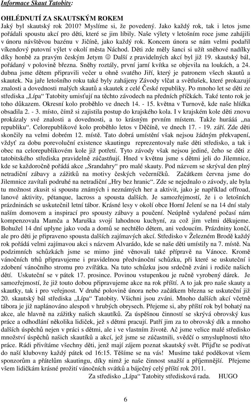 Děti zde měly šanci si užít sněhové nadílky díky honbě za pravým českým Jetym Další z pravidelných akcí byl již 19. skautský bál, pořádaný v polovině března.