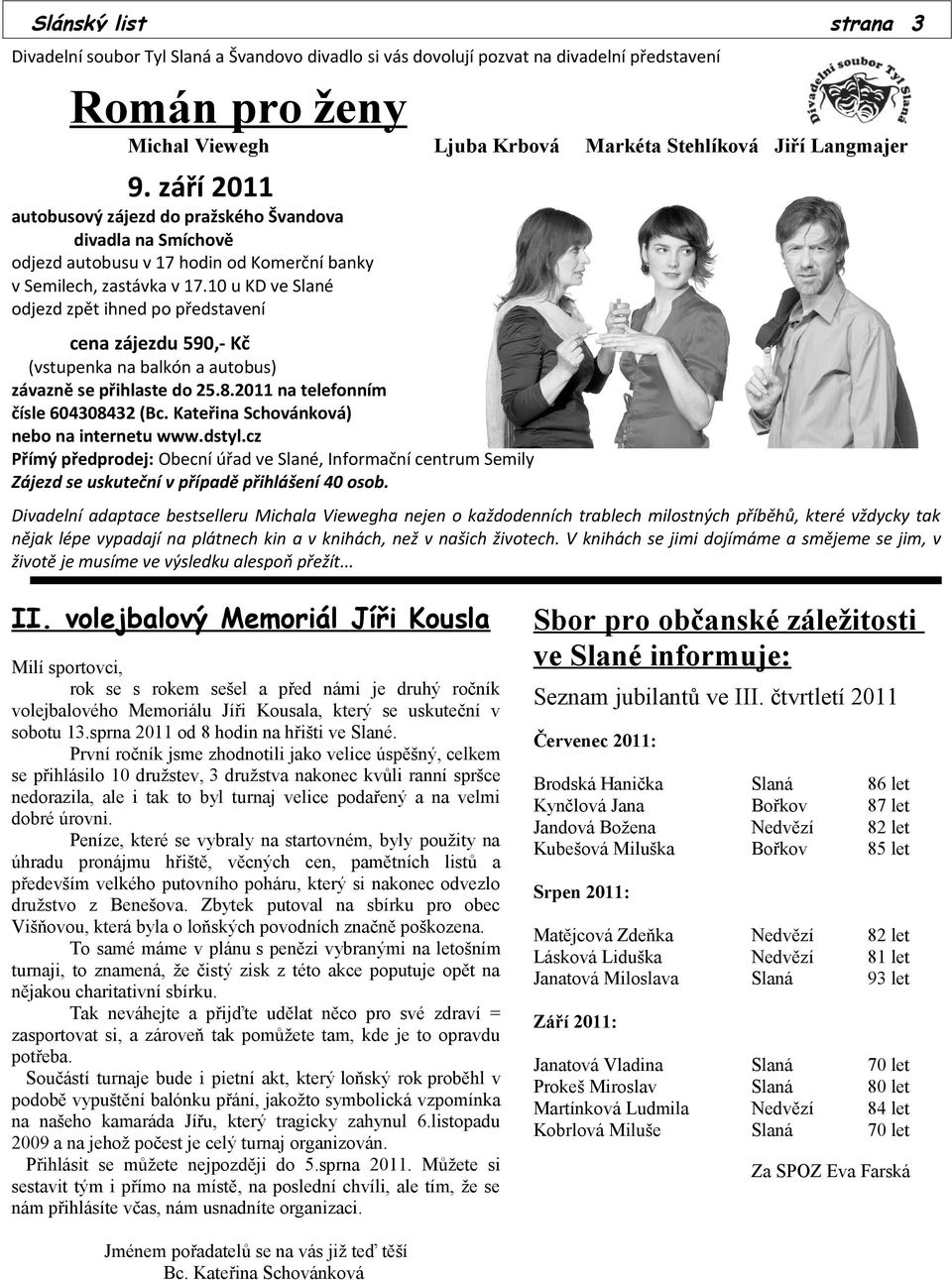 10 u KD ve Slané odjezd zpět ihned po představení cena zájezdu 590,- Kč (vstupenka na balkón a autobus) závazně se přihlaste do 25.8.2011 na telefonním čísle 604308432 (Bc.