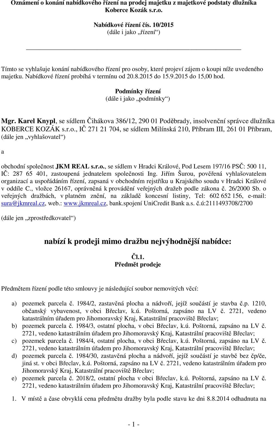 2015 do 15,00 hod. Podmínky řízení (dále i jako podmínky ) Mgr. Karel Knypl, se sídlem Čihákova 386/12, 290 01 Poděbrady, insolvenční správce dlužníka KOBERCE KOZÁK s.r.o., IČ 271 21 704, se sídlem Milínská 210, Příbram III, 261 01 Příbram, (dále jen vyhlašovatel ) a obchodní společnost JKM REAL s.