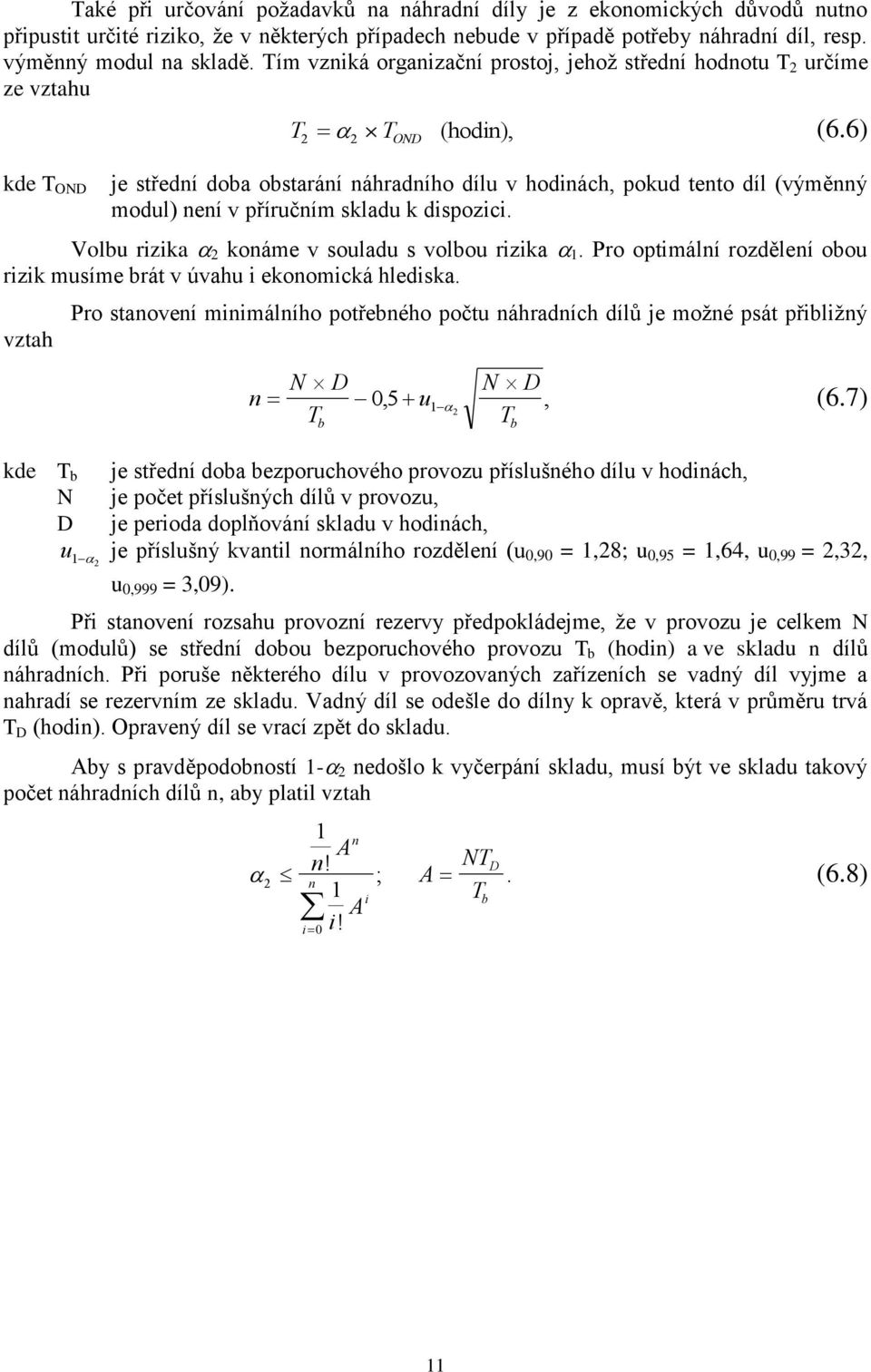 6) 2 2 T OND je střední doba obstarání náhradního dílu v hodinách, pokud tento díl (výměnný modul) není v příručním skladu k dispozici. Volbu rizika 2 konáme v souladu s volbou rizika 1.