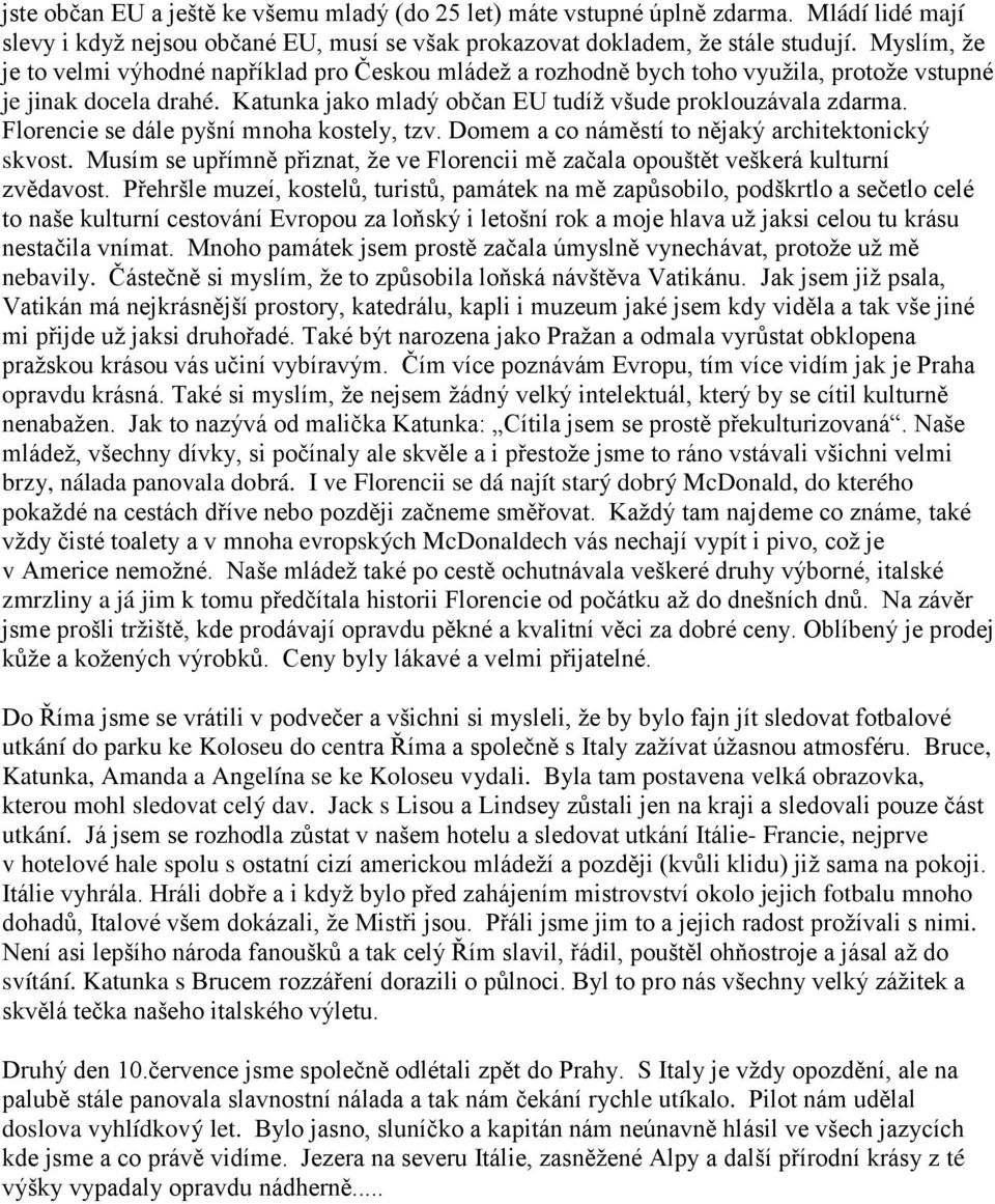 Florencie se dále pyšní mnoha kostely, tzv. Domem a co náměstí to nějaký architektonický skvost. Musím se upřímně přiznat, že ve Florencii mě začala opouštět veškerá kulturní zvědavost.