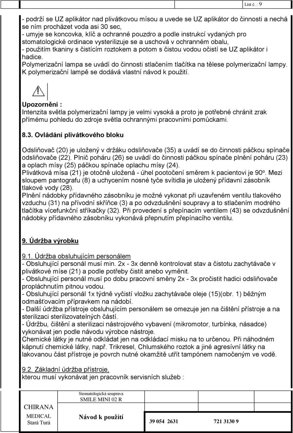 vydaných pro stomatologické ordinace vysterilizuje se a uschová v ochranném obalu, - použitím tkaniny s čistícím roztokem a potom s čistou vodou očistí se UZ aplikátor i hadice.