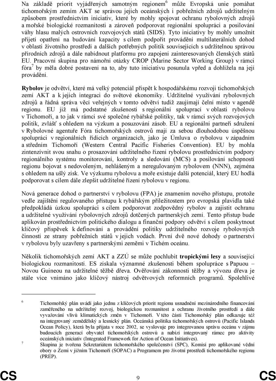 Tyto iniciativy by mohly umožnit přijetí opatření na budování kapacity s cílem podpořit provádění multilaterálních dohod v oblasti životního prostředí a dalších potřebných politik souvisejících s