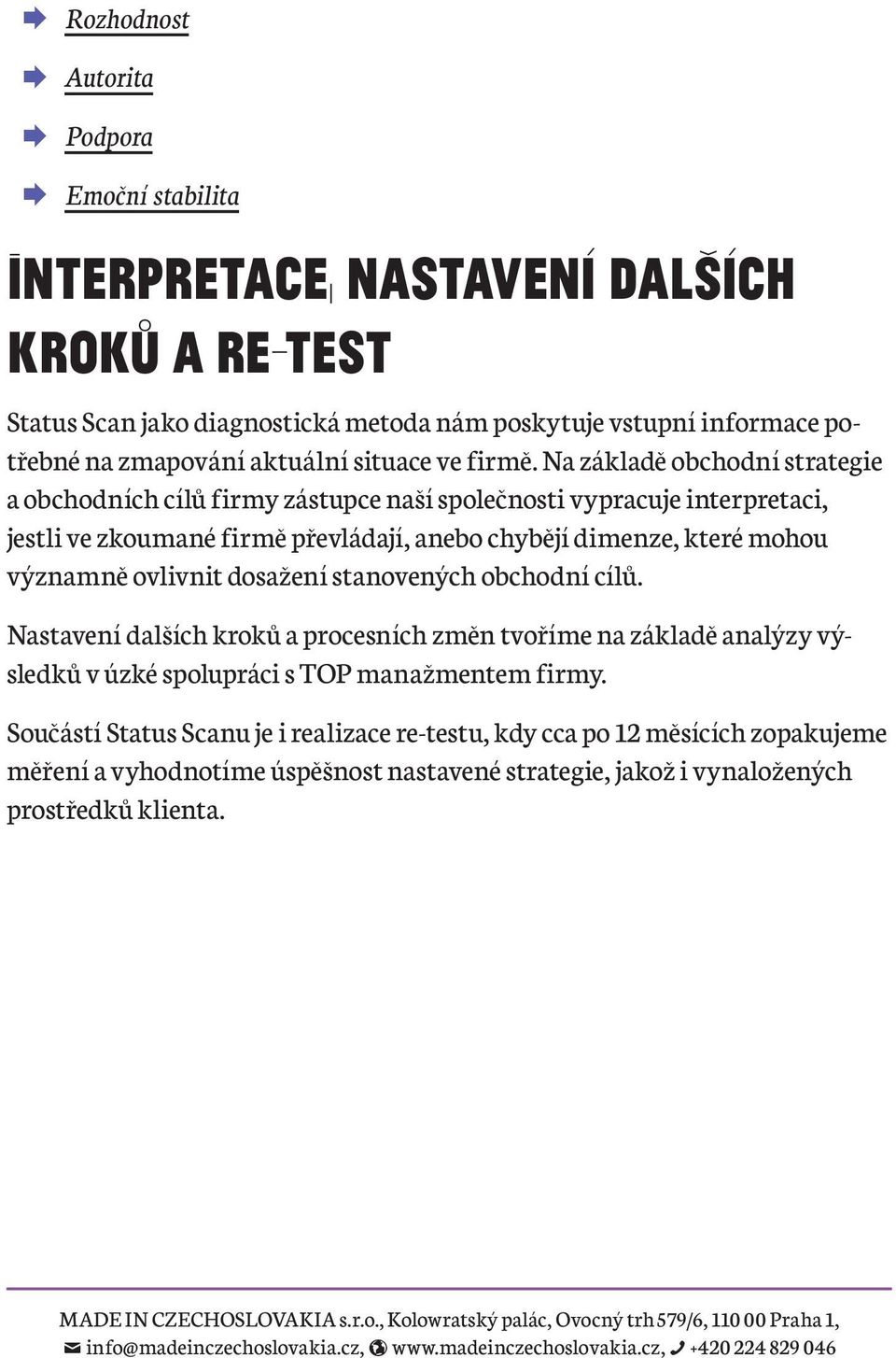 Na základě obchodní strategie a obchodních cílů firmy zástupce naší společnosti vypracuje interpretaci, jestli ve zkoumané firmě převládají, anebo chybějí dimenze, které mohou významně