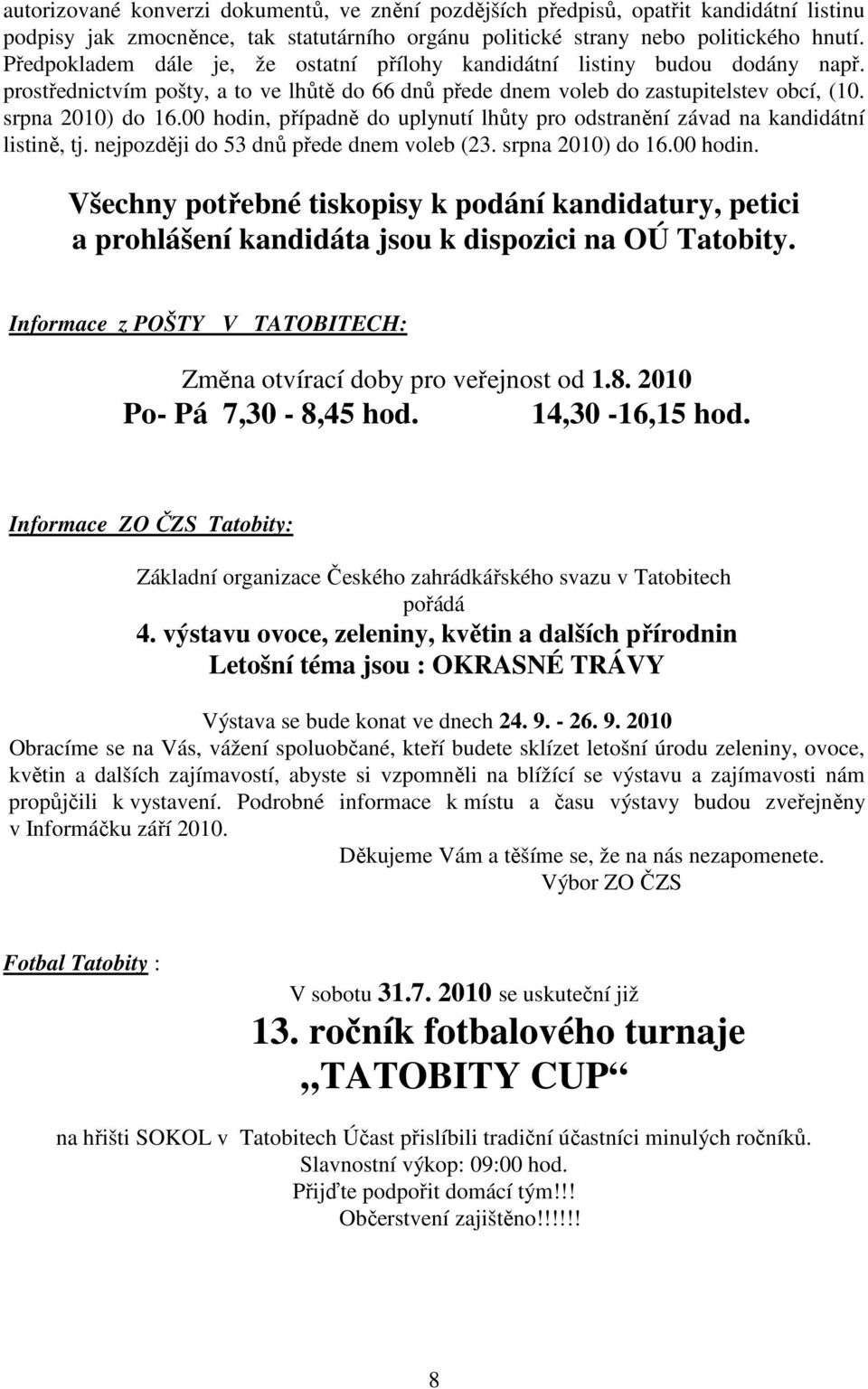 00 hodin, případně do uplynutí lhůty pro odstranění závad na kandidátní listině, tj. nejpozději do 53 dnů přede dnem voleb (23. srpna 2010) do 16.00 hodin. Všechny potřebné tiskopisy k podání kandidatury, petici a prohlášení kandidáta jsou k dispozici na OÚ Tatobity.