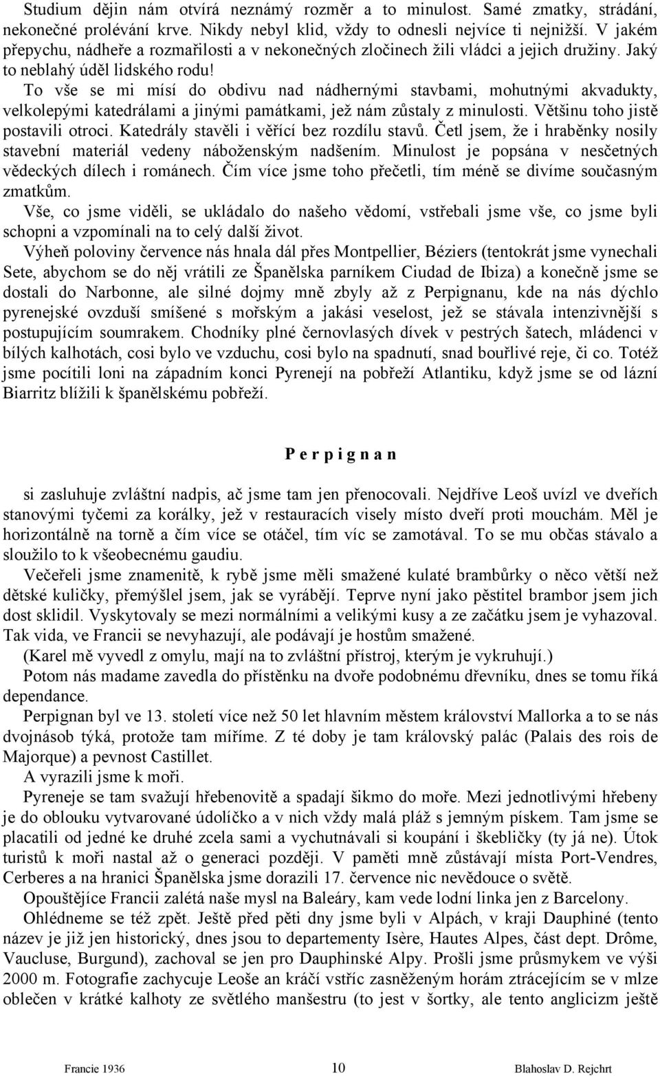 To vše se mi mísí do obdivu nad nádhernými stavbami, mohutnými akvadukty, velkolepými katedrálami a jinými památkami, jež nám zůstaly z minulosti. Většinu toho jistě postavili otroci.