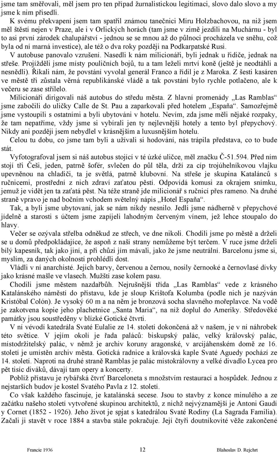 chalupářství - jednou se se mnou až do půlnoci procházela ve sněhu, což byla od ní marná investice), ale též o dva roky později na Podkarpatské Rusi. V autobuse panovalo vzrušení.