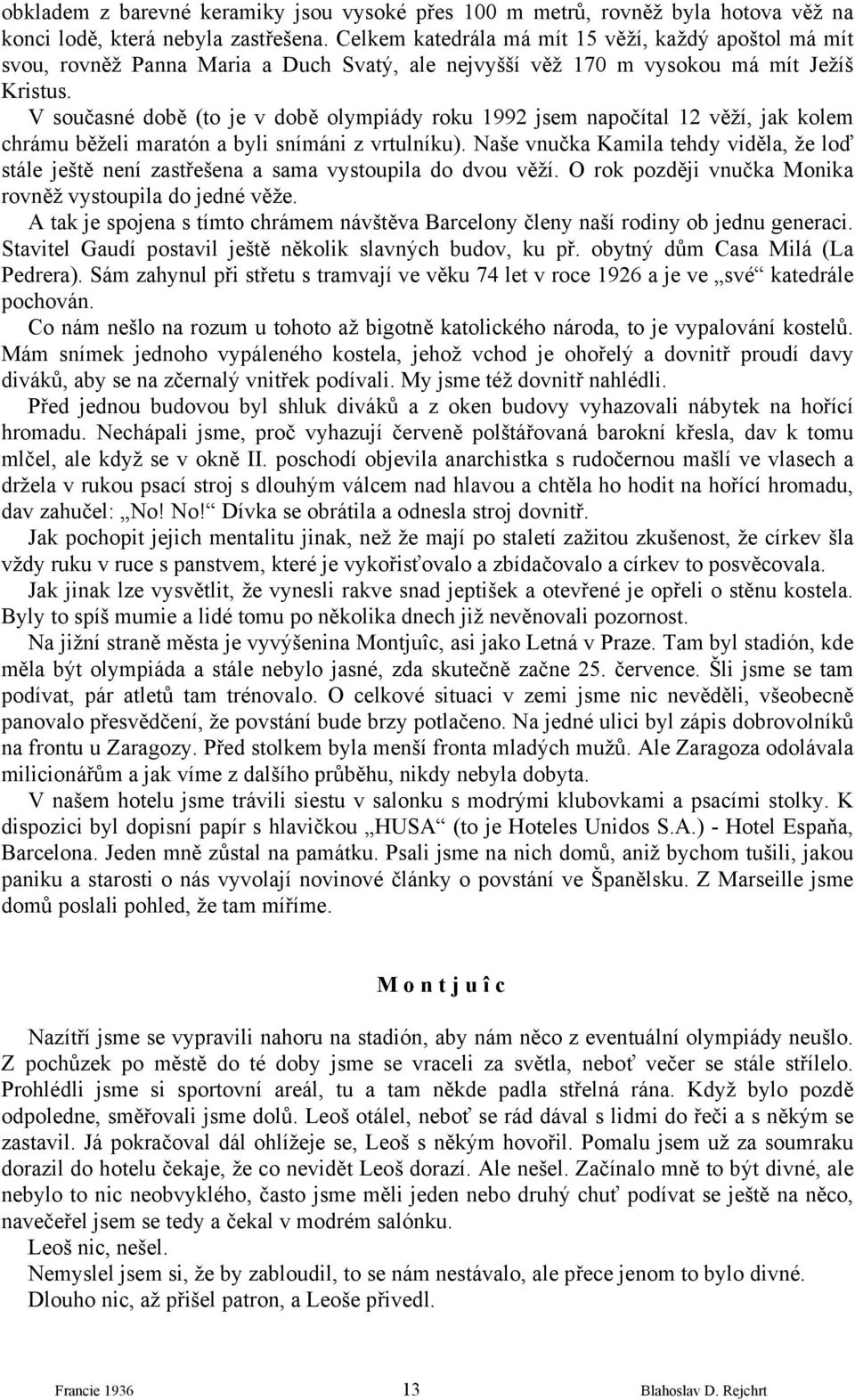 V současné době (to je v době olympiády roku 1992 jsem napočítal 12 věží, jak kolem chrámu běželi maratón a byli snímáni z vrtulníku).