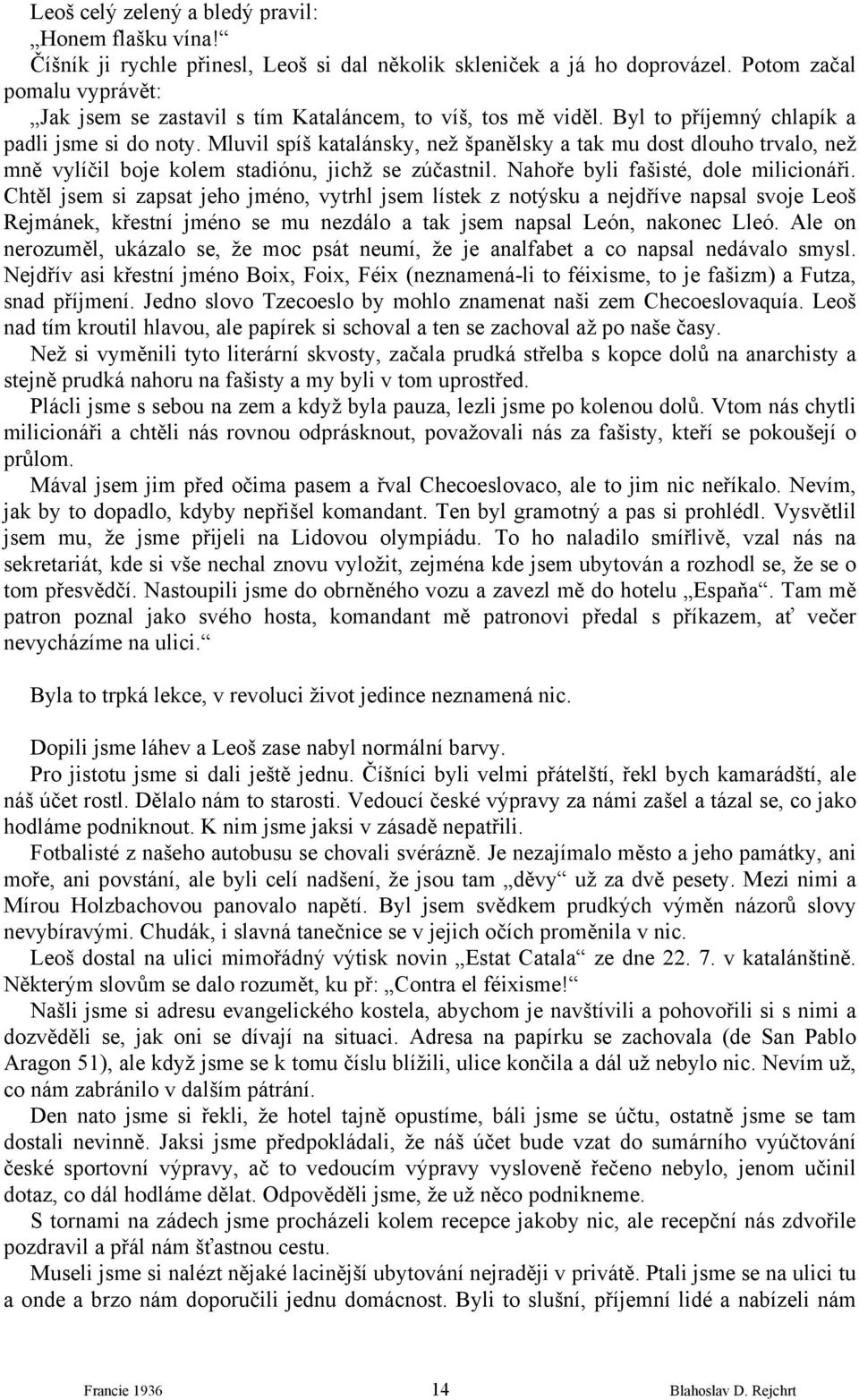 Mluvil spíš katalánsky, než španělsky a tak mu dost dlouho trvalo, než mně vylíčil boje kolem stadiónu, jichž se zúčastnil. Nahoře byli fašisté, dole milicionáři.