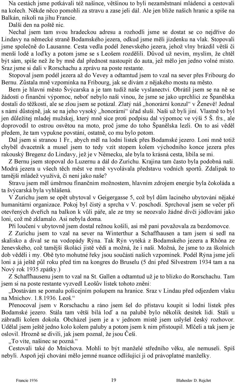 Nechal jsem tam svou hradeckou adresu a rozhodli jsme se dostat se co nejdříve do Lindavy na německé straně Bodamského jezera, odkud jsme měli jízdenku na vlak. Stopovali jsme společně do Lausanne.