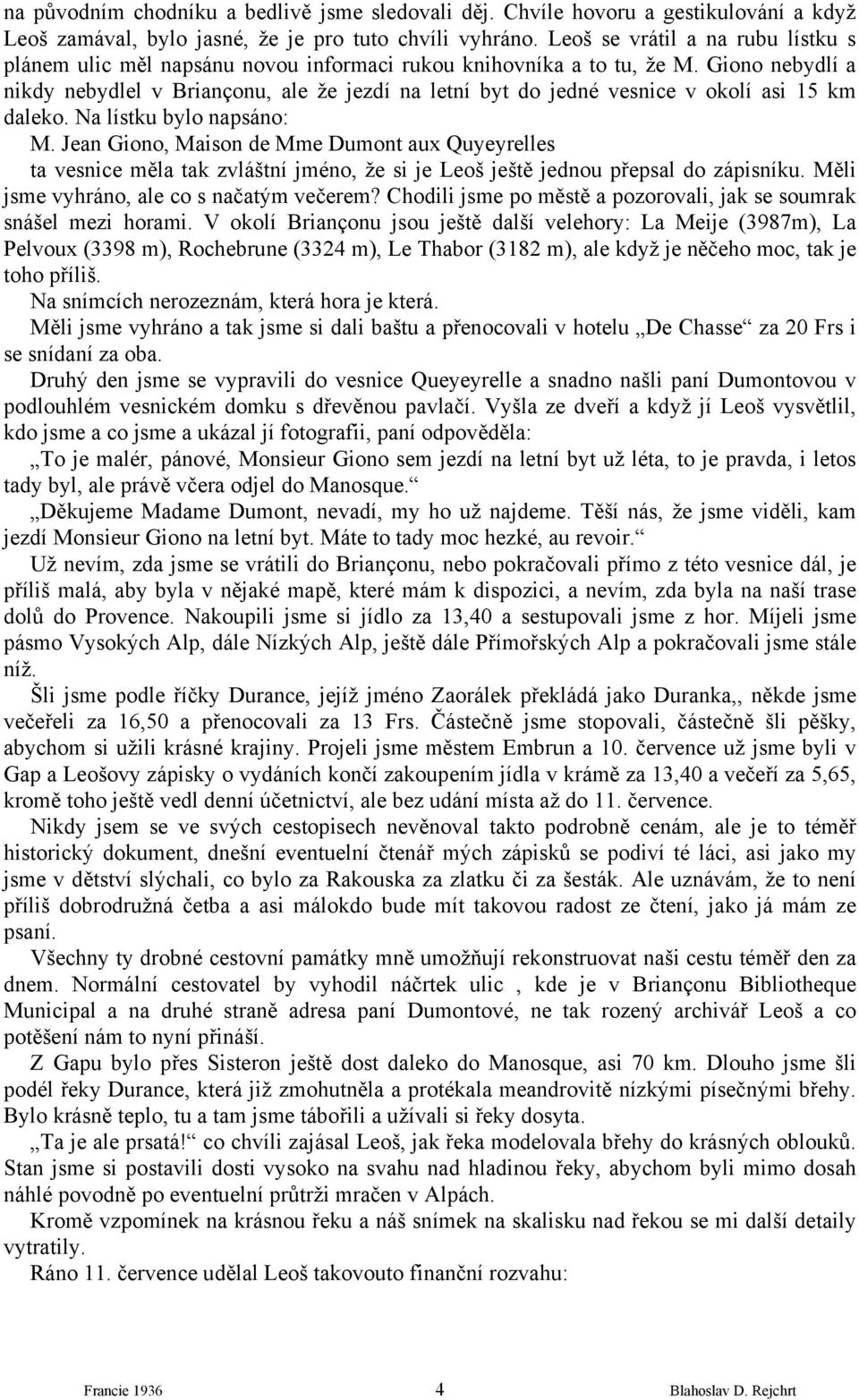 Giono nebydlí a nikdy nebydlel v Briançonu, ale že jezdí na letní byt do jedné vesnice v okolí asi 15 km daleko. Na lístku bylo napsáno: M.