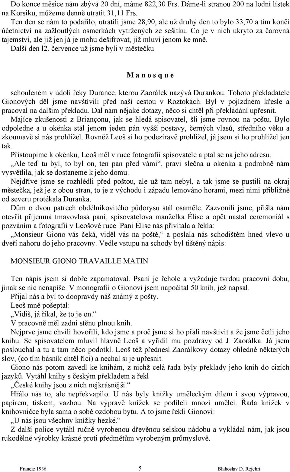 Co je v nich ukryto za čarovná tajemství, ale již jen já je mohu dešifrovat, již mluví jenom ke mně. Další den l2.