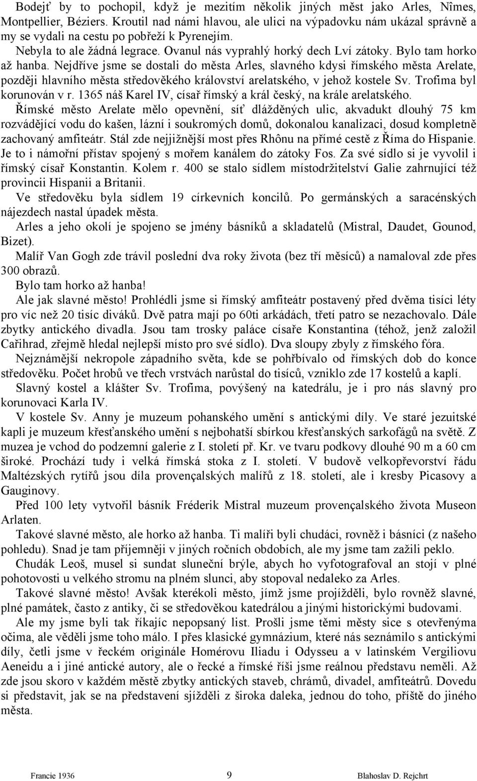 Bylo tam horko až hanba. Nejdříve jsme se dostali do města Arles, slavného kdysi římského města Arelate, později hlavního města středověkého království arelatského, v jehož kostele Sv.