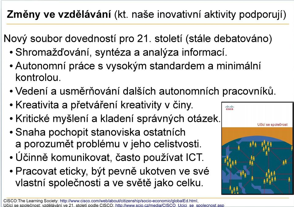 Kritické myšlení a kladení správných otázek. Snaha pochopit stanoviska ostatních a porozumět problému v jeho celistvosti. Účinně komunikovat, často používat ICT.