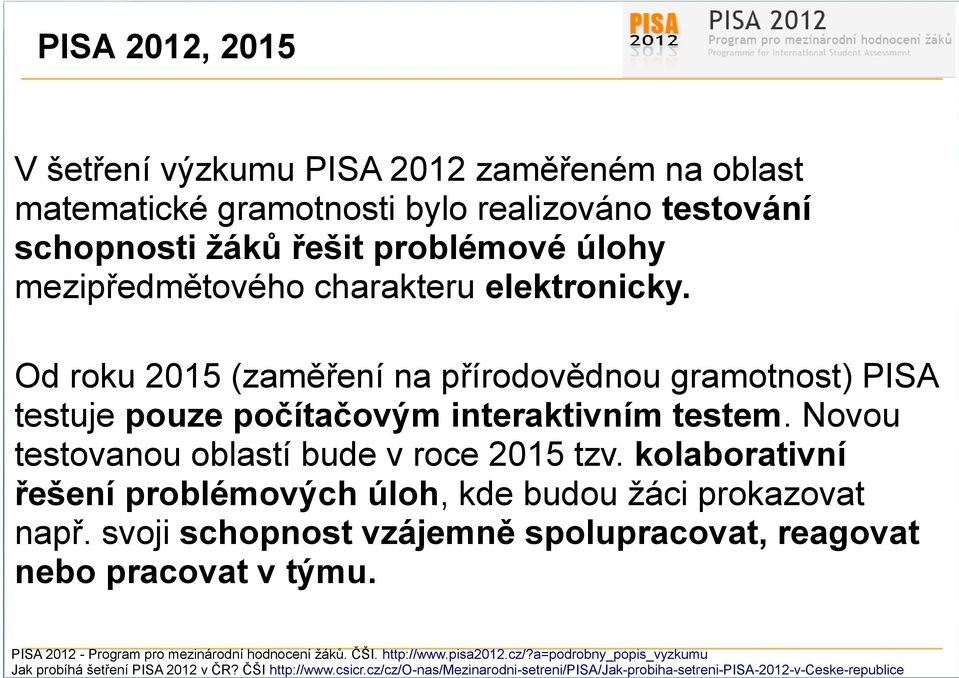 kolaborativní řešení problémových úloh, kde budou žáci prokazovat např. svoji schopnost vzájemně spolupracovat, reagovat nebo pracovat v týmu.