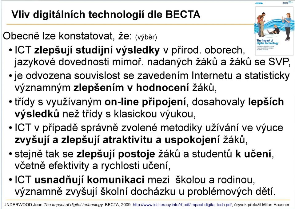 třídy s klasickou výukou, ICT v případě správně zvolené metodiky užívání ve výuce zvyšují a zlepšují atraktivitu a uspokojení žáků, stejně tak se zlepšují postoje žáků a studentů k učení, včetně