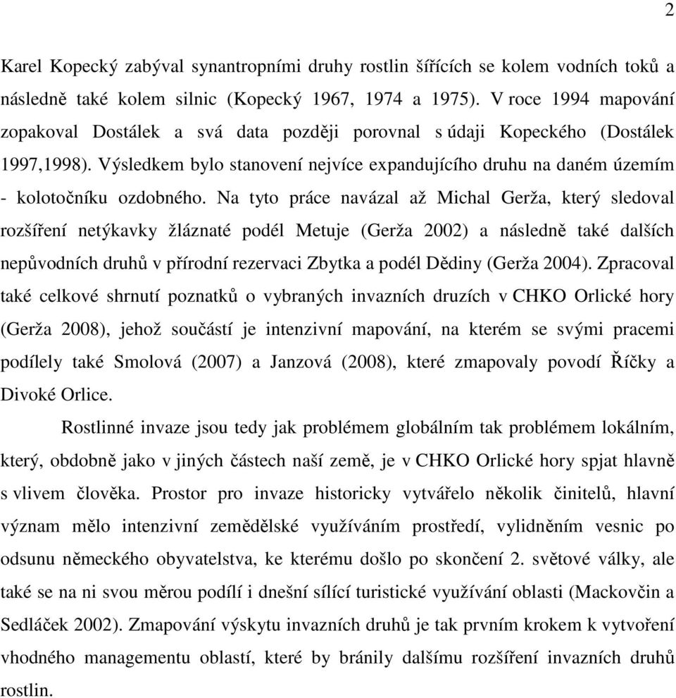 Výsledkem bylo stanovení nejvíce expandujícího druhu na daném územím - kolotočníku ozdobného.