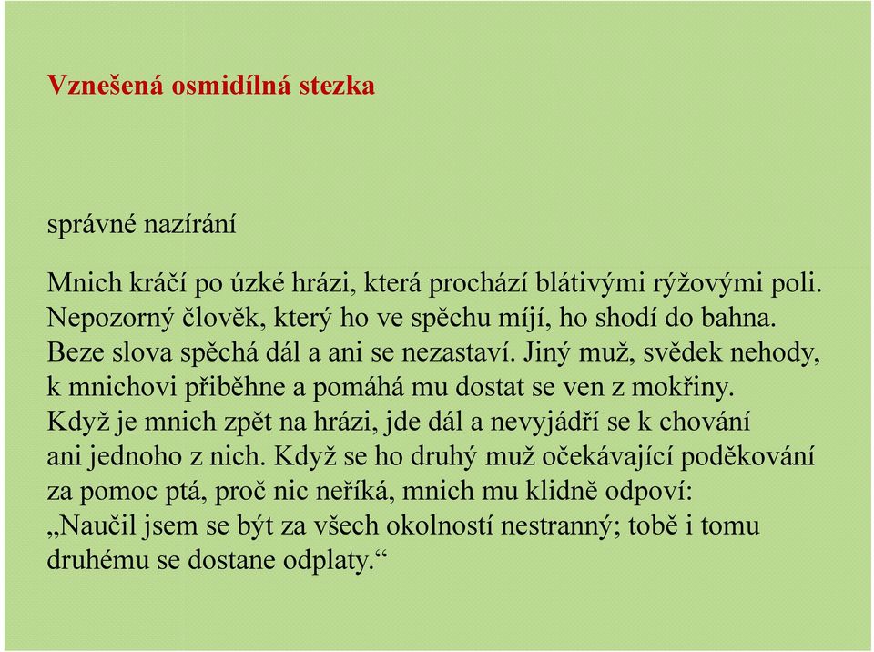 Jiný muž, svědek nehody, k mnichovi přiběhne a pomáhá mu dostat se ven z mokřiny.