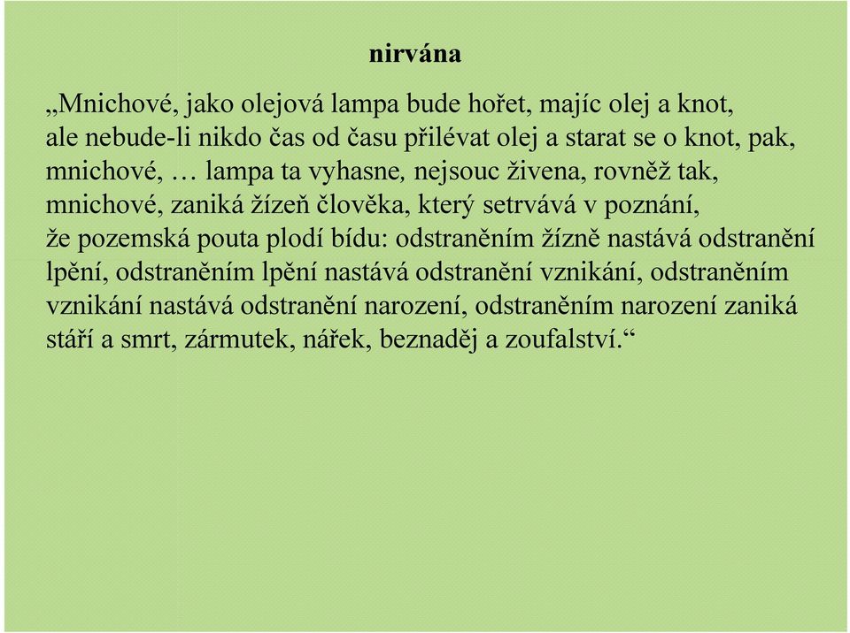 že pozemská pouta plodí bídu: odstraněním žízně nastává odstranění lpění, odstraněním lpění nastává odstranění vznikání,