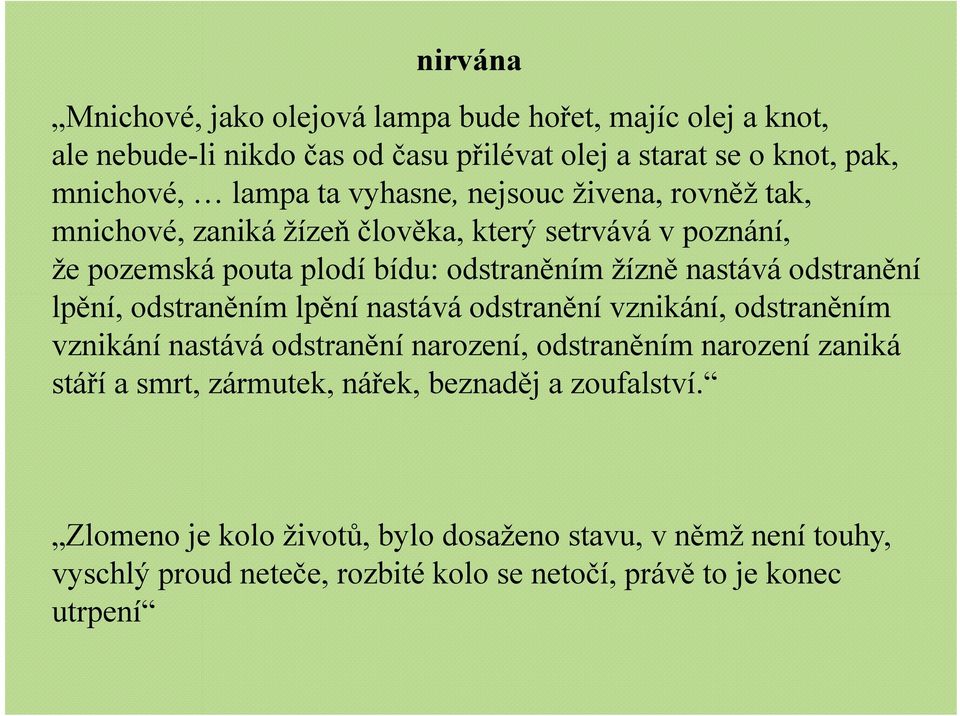 odstranění lpění, odstraněním lpění nastává odstranění vznikání, odstraněním vznikání nastává odstranění narození, odstraněním narození zaniká stáří a smrt,