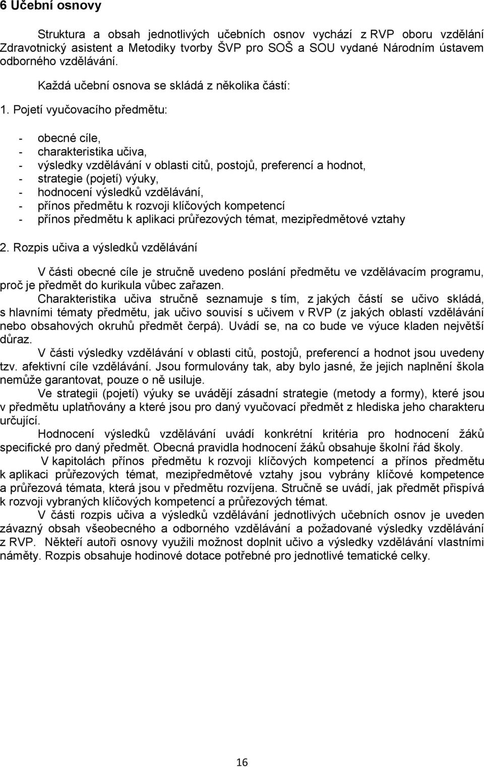 Pojetí vyučovacího předmětu: - obecné cíle, - charakteristika učiva, - výsledky vzdělávání v oblasti citů, postojů, preferencí a hodnot, - strategie (pojetí) výuky, - hodnocení výsledků vzdělávání, -