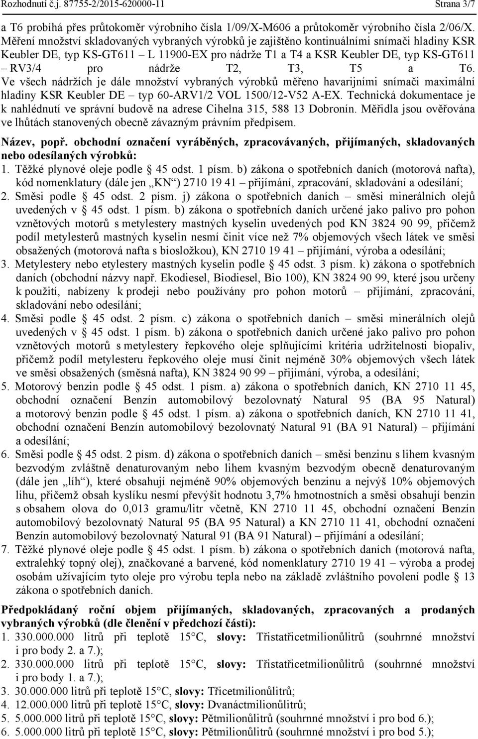 T2, T3, T5 a T6. Ve všech nádržích je dále množství vybraných výrobků měřeno havarijními snímači maximální hladiny KSR Keubler DE typ 60-ARV1/2 VOL 1500/12-V52 A-EX.