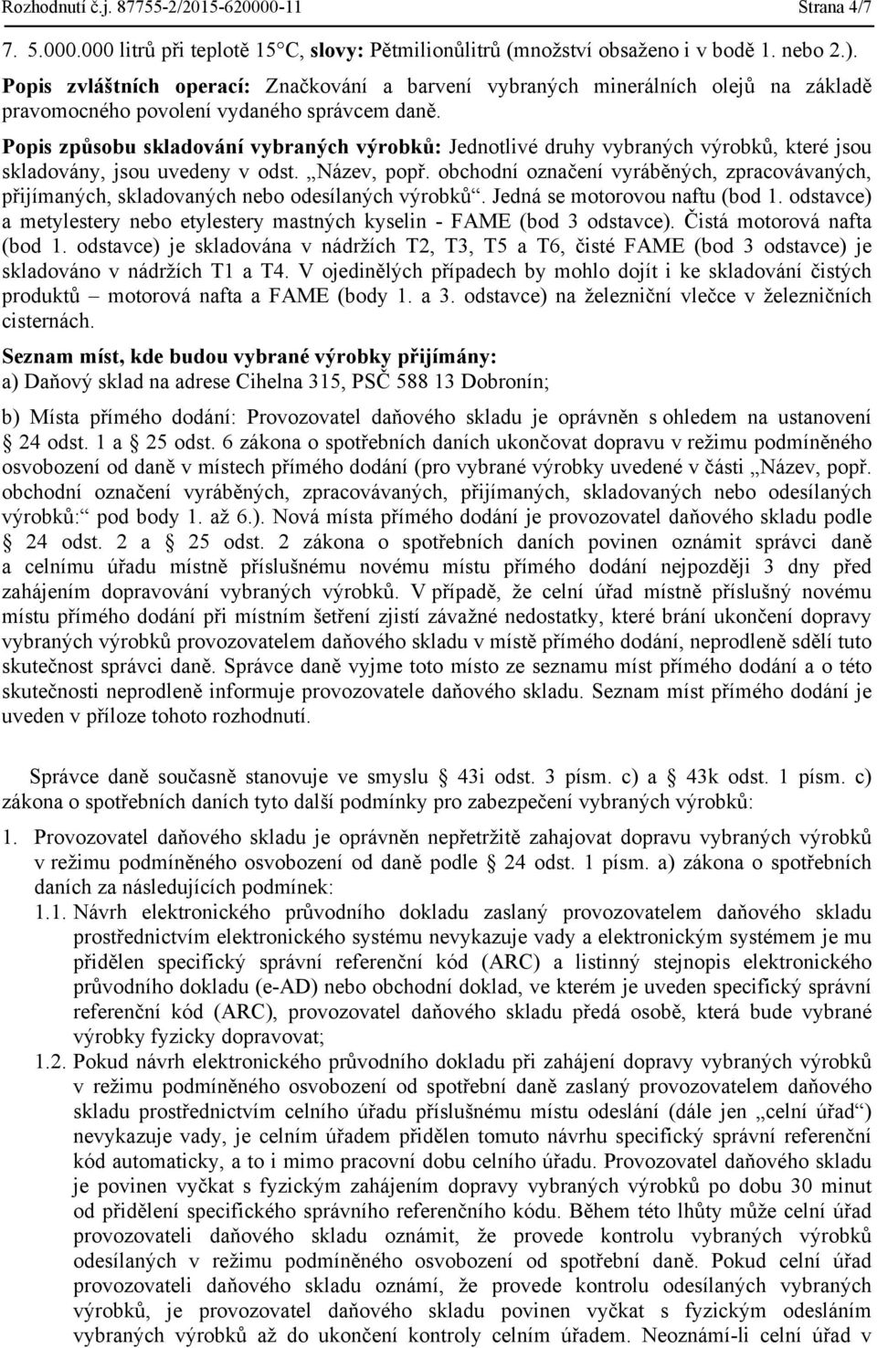 Popis způsobu skladování vybraných výrobků: Jednotlivé druhy vybraných výrobků, které jsou skladovány, jsou uvedeny v odst. Název, popř.