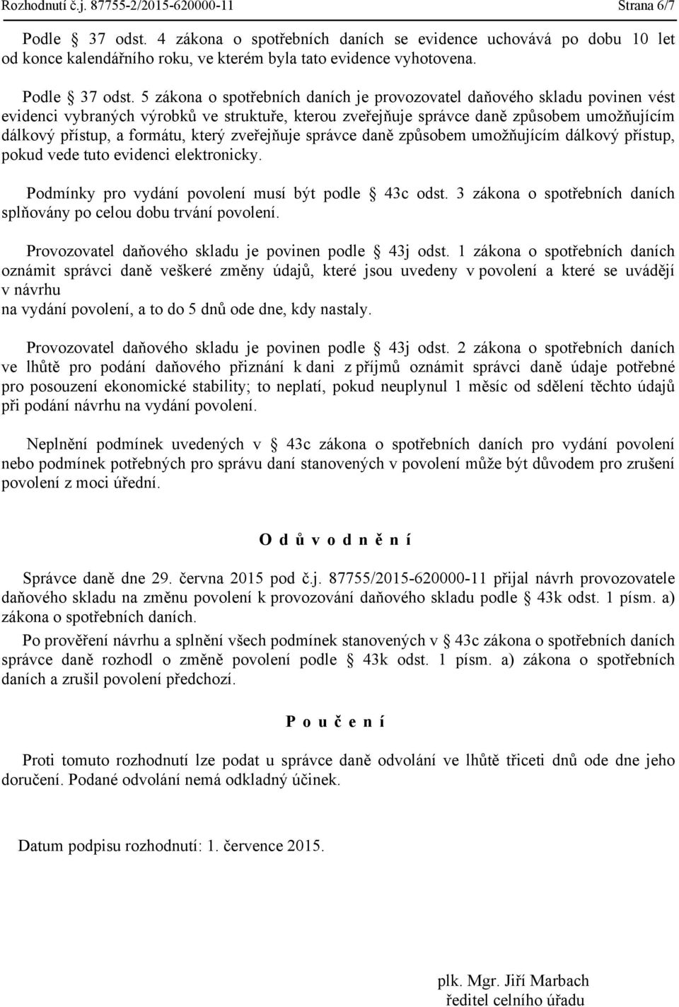 5 zákona o spotřebních daních je provozovatel daňového skladu povinen vést evidenci vybraných výrobků ve struktuře, kterou zveřejňuje správce daně způsobem umožňujícím dálkový přístup, a formátu,