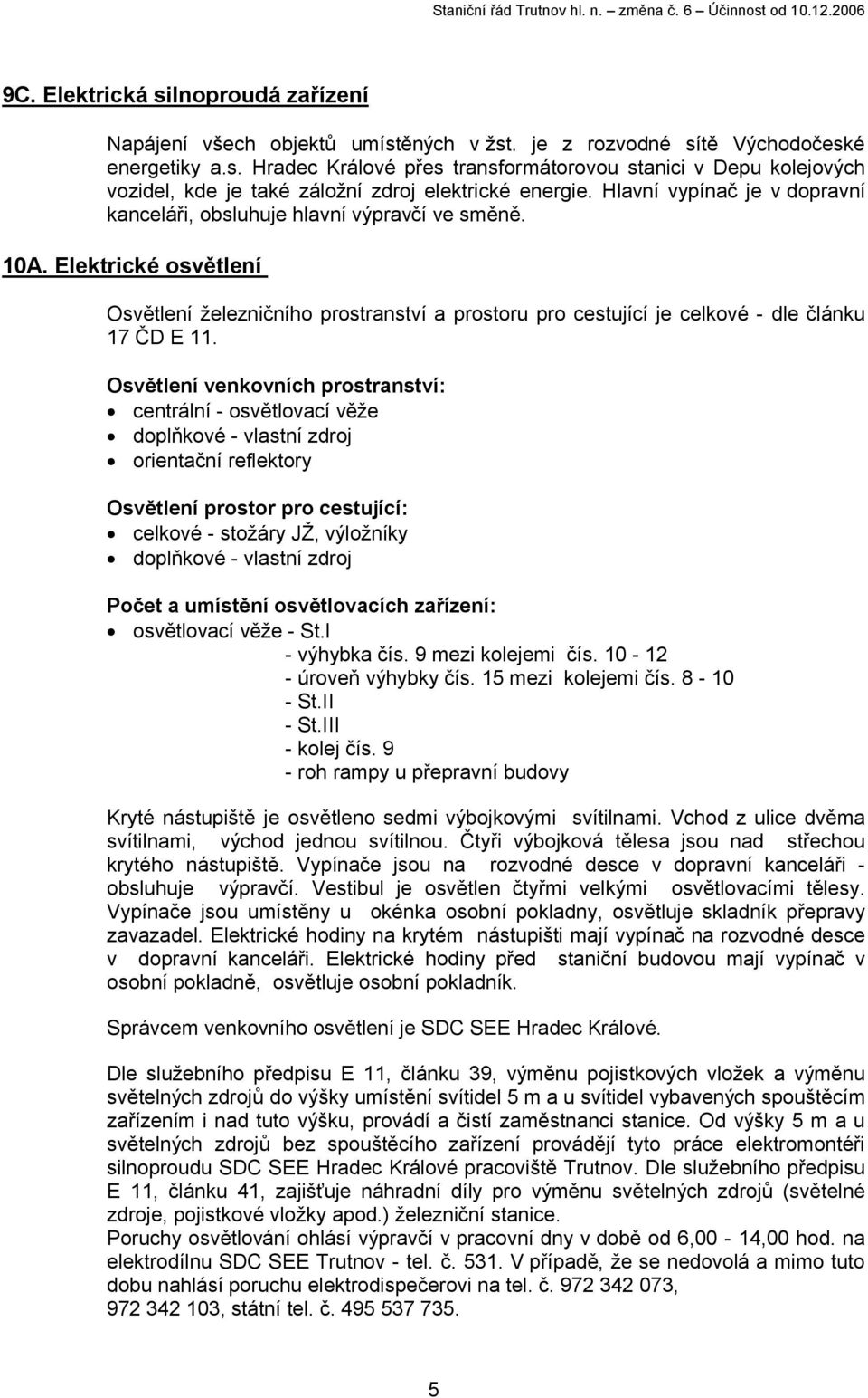 Osvětlení venkovních prostranství: centrální - osvětlovací věže doplňkové - vlastní zdroj orientační reflektory Osvětlení prostor pro cestující: celkové - stožáry JŽ, výložníky doplňkové - vlastní