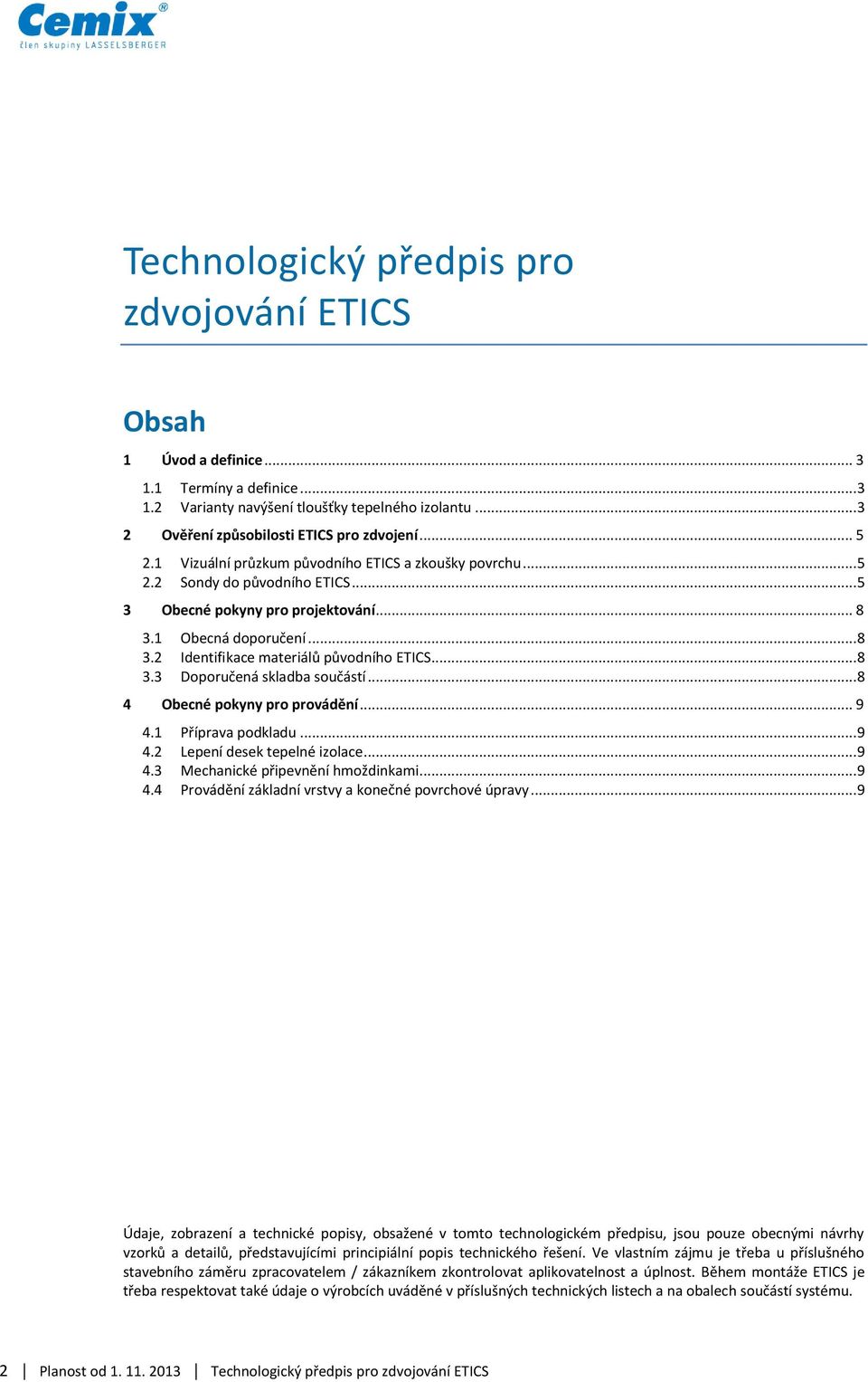 .. 8 Identifikace materiálů původního ETICS... 8 3.3 Doporučená skladba součástí... 8 4 Obecné pokyny pro provádění... 9 4.1 Příprava podkladu... 9 4.2 4.3 Lepení desek tepelné izolace.