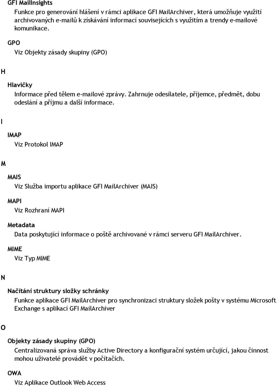 I IMAP Viz Protokol IMAP M MAIS Viz Služba importu aplikace GFI MailArchiver (MAIS) MAPI Viz Rozhraní MAPI Metadata Data poskytující informace o poště archivované v rámci serveru GFI MailArchiver.