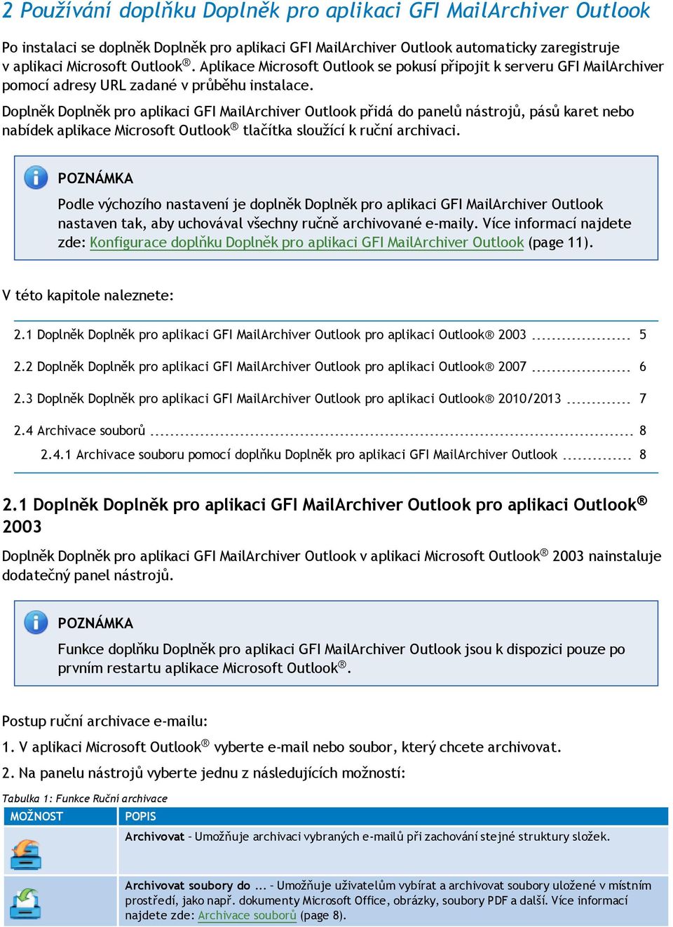 Doplněk Doplněk pro aplikaci GFI MailArchiver Outlook přidá do panelů nástrojů, pásů karet nebo nabídek aplikace Microsoft Outlook tlačítka sloužící k ruční archivaci.