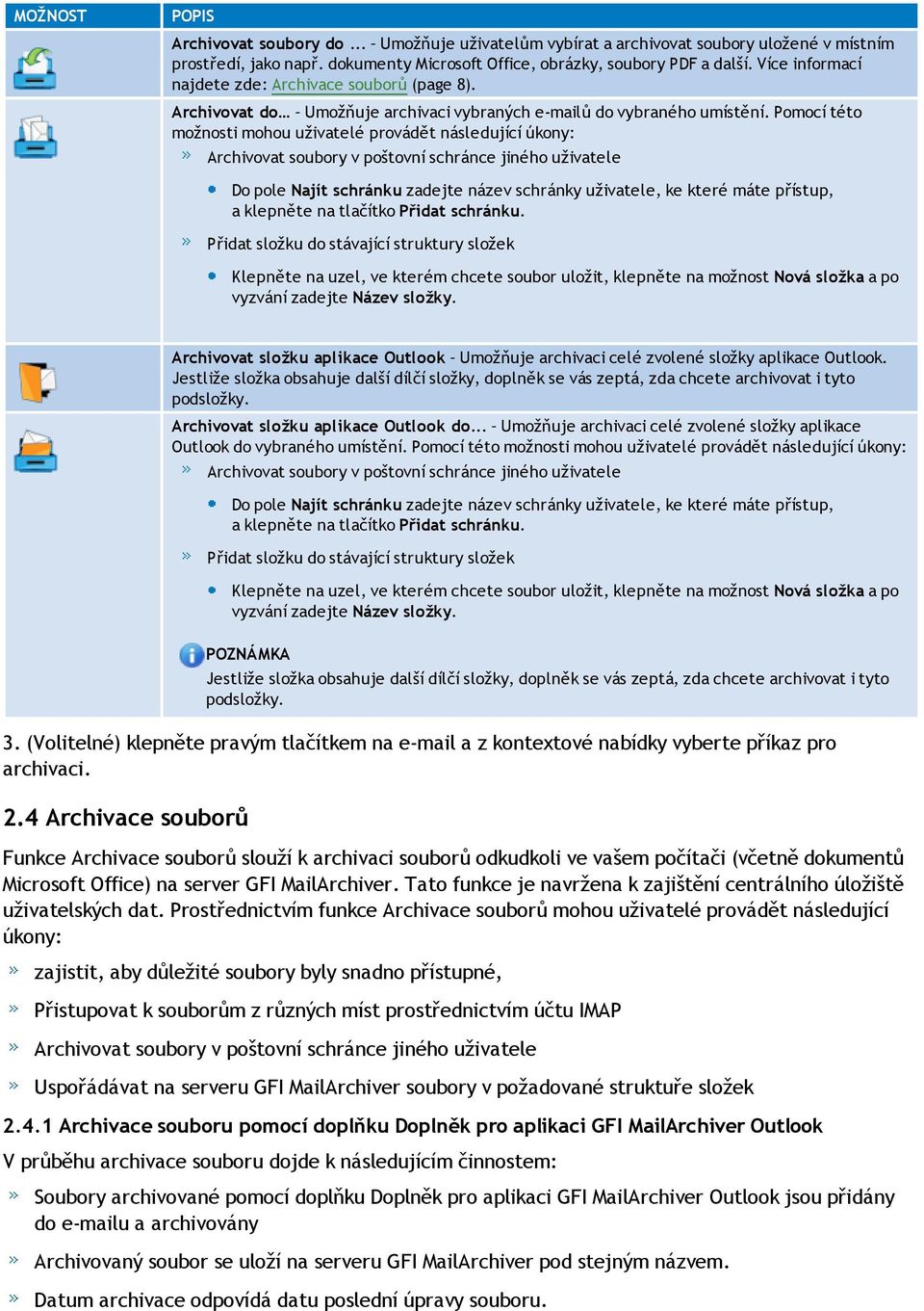 Pomocí této možnosti mohou uživatelé provádět následující úkony: Archivovat soubory v poštovní schránce jiného uživatele Do pole Najít schránku zadejte název schránky uživatele, ke které máte