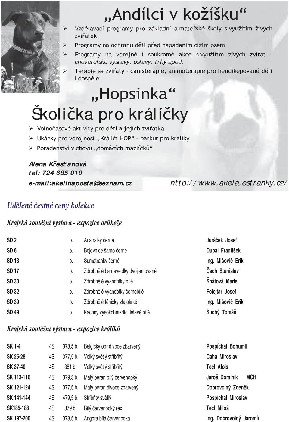 Terapie se zvíaty canisterapie, animoterapie pro hendikepované dti i dosplé Hopsinka Školika pro králíky Volnoasové aktivity pro dti a jejich zvíátka Ukázky pro veejnost Králií HOP parkur pro králíky