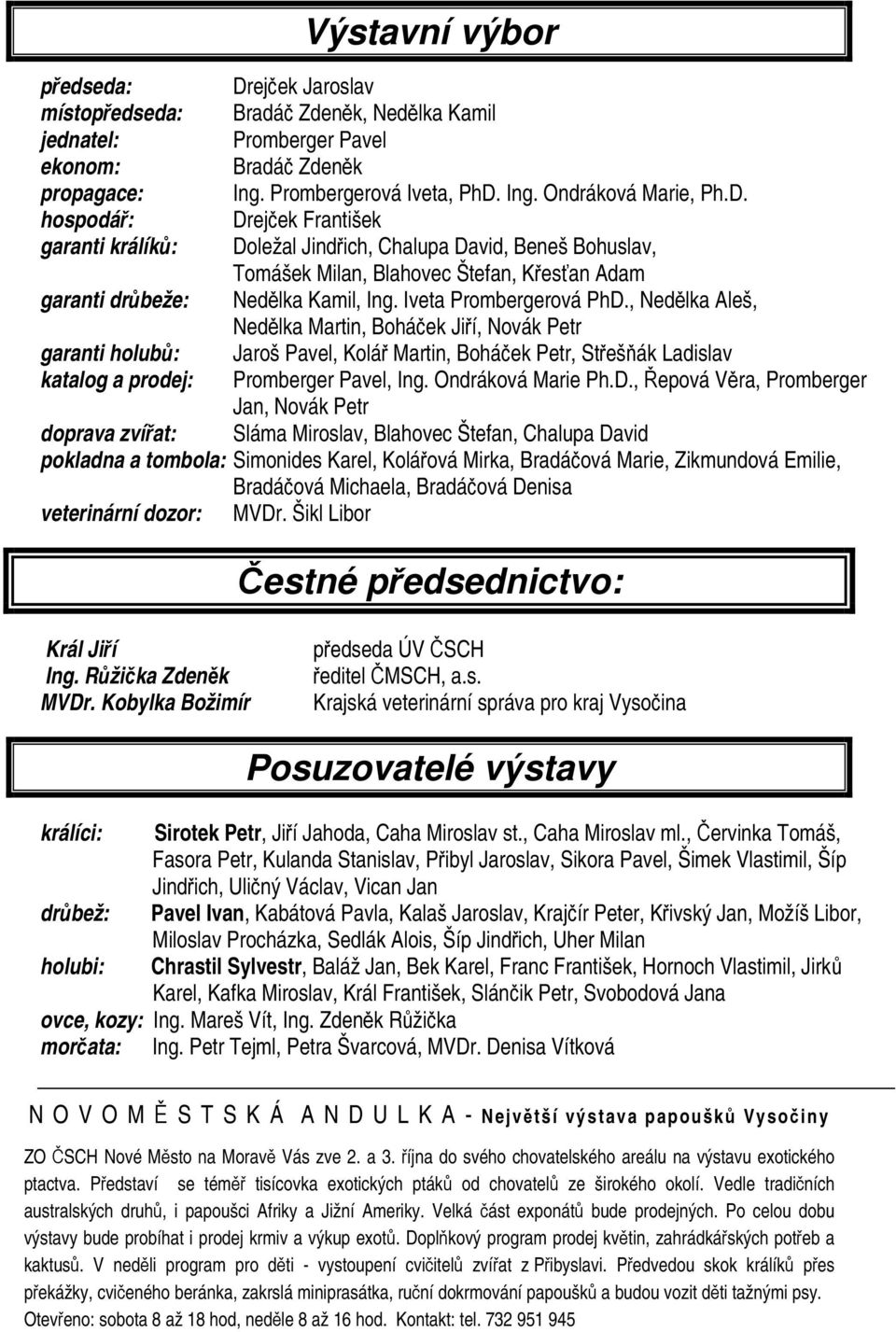 Iveta Prombergerová PhD., Nedělka Aleš, Nedělka Martin, Boháček Jiří, Novák Petr garanti holubů: Jaroš Pavel, Kolář Martin, Boháček Petr, Střešňák Ladislav katalog a prodej: Promberger Pavel, Ing.