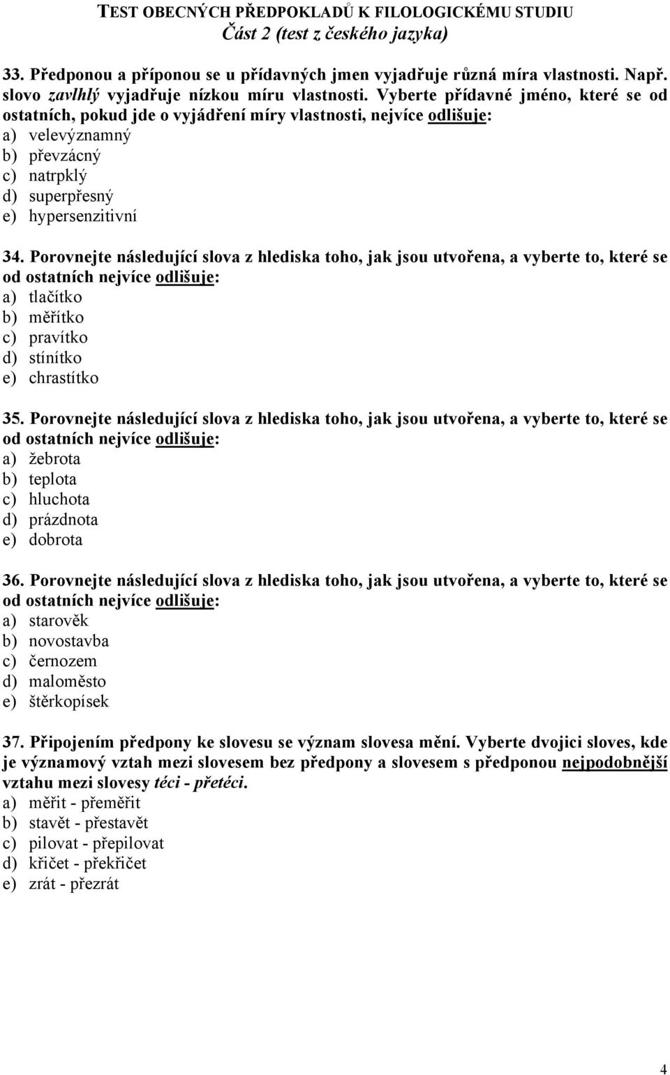 Vyberte přídavné jméno, které se od ostatních, pokud jde o vyjádření míry vlastnosti, nejvíce odlišuje: a) velevýznamný b) převzácný c) natrpklý d) superpřesný e) hypersenzitivní 34.