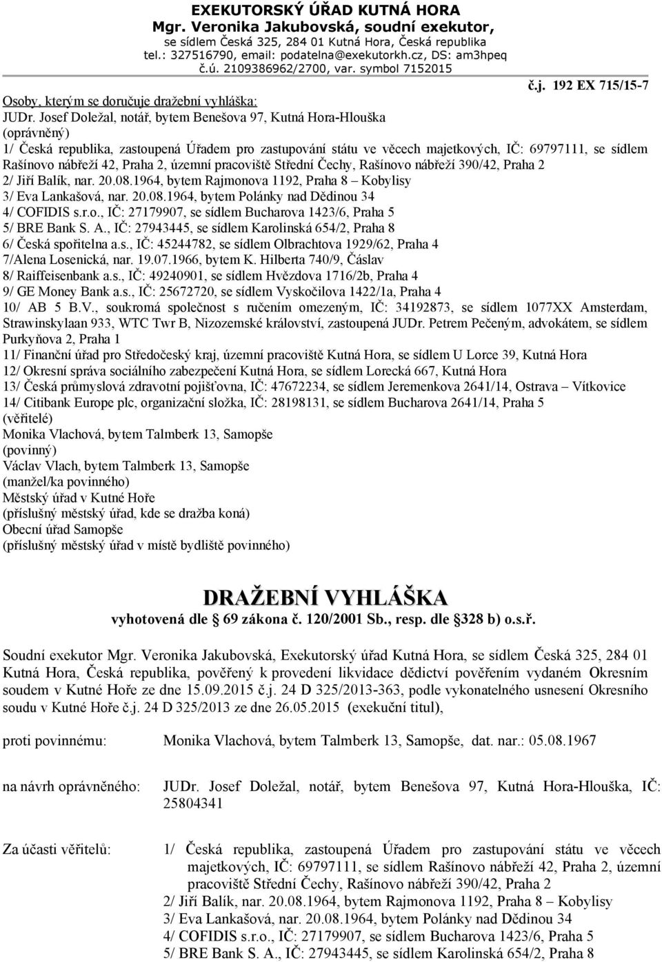 Josef Doležal, notář, bytem Benešova 97, Kutná Hora-Hlouška (oprávněný) 1/ Česká republika, zastoupená Úřadem pro zastupování státu ve věcech majetkových, IČ: 69797111, se sídlem Rašínovo nábřeží 42,