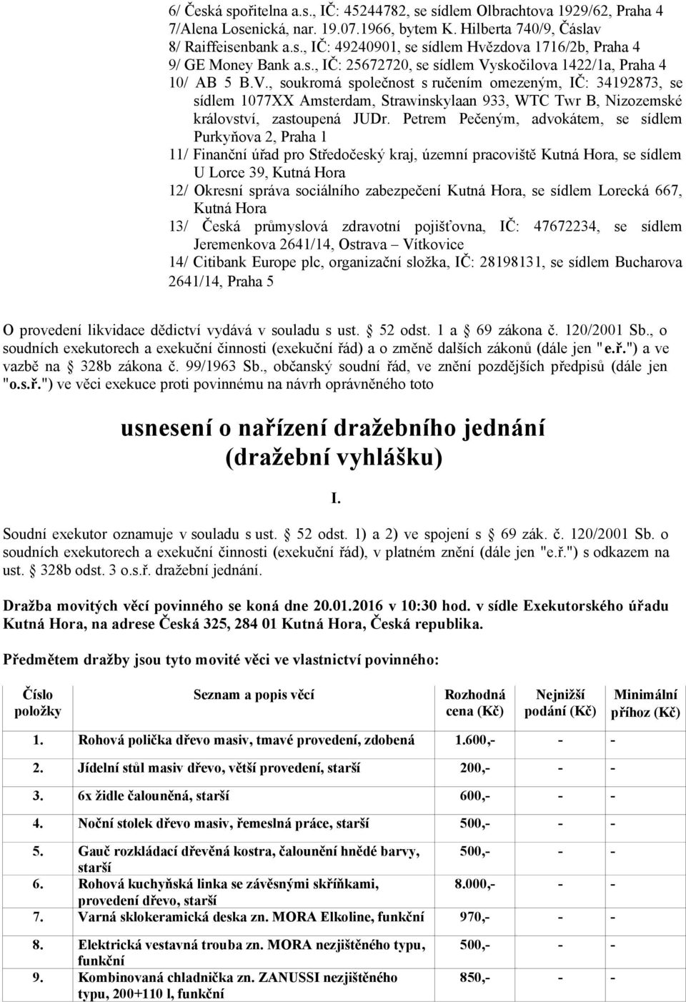 Petrem Pečeným, advokátem, se sídlem Purkyňova 2, Praha 1 11/ Finanční úřad pro Středočeský kraj, územní pracoviště Kutná Hora, se sídlem U Lorce 39, Kutná Hora 12/ Okresní správa sociálního