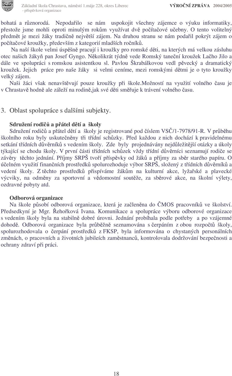 Na naší škole velmi úspšn pracují i kroužky pro romské dti, na kterých má velkou zásluhu otec našich žáky pan Josef Gyngo.