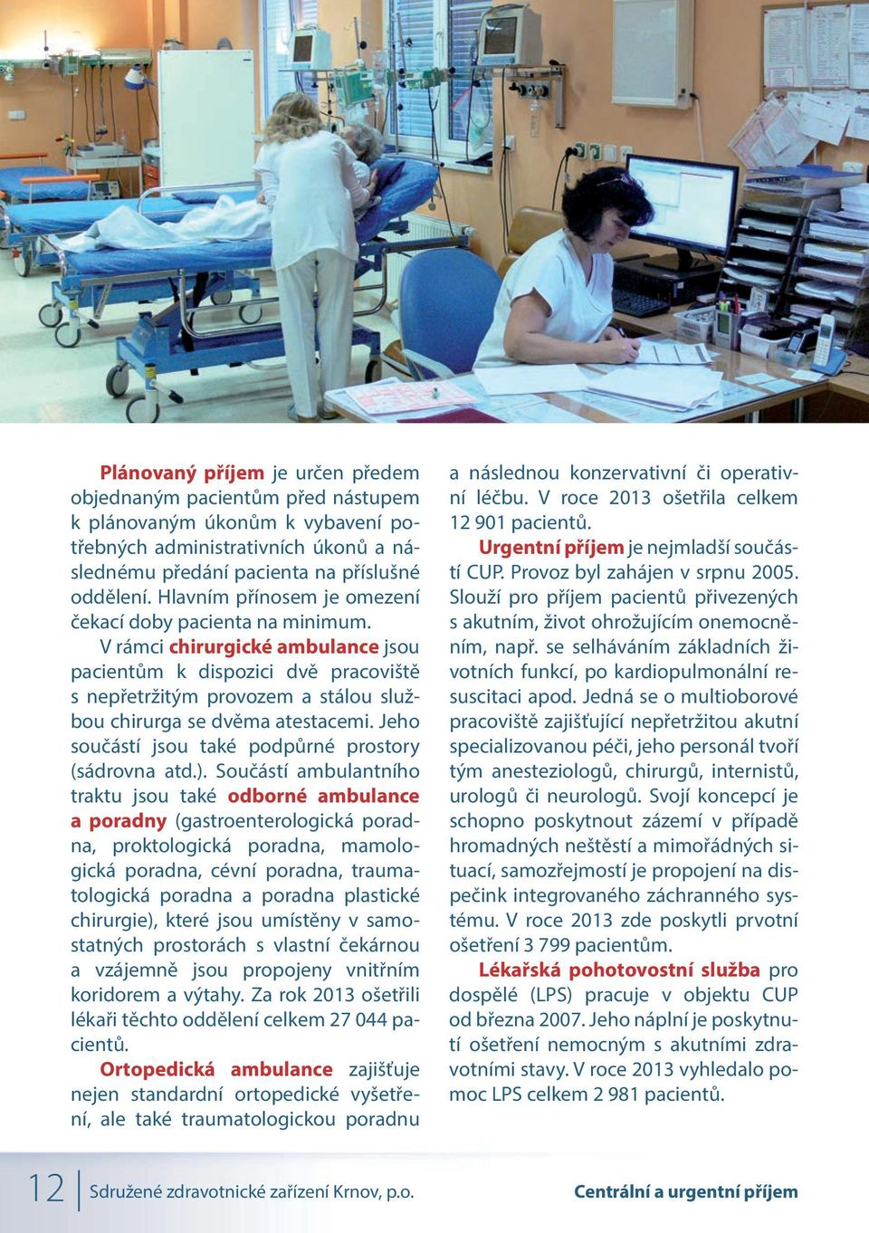 V rámci chirurgické ambulance jsou pacientům k dispozici dvě pracoviště s nepřetržitým provozem a stálou službou chirurga se dvěma atestacemi. Jeho součástí jsou také podpůrné prostory (sádrovna atd.