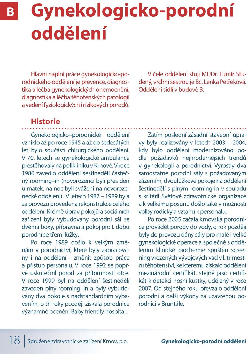 Historie Gynekologicko porodnické oddělení vzniklo až po roce 1945 a až do šedesátých let bylo součástí chirurgického oddělení. V 70.